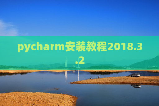 pycharm安装教程2018.3.2 pycharm安装教程2018.3.2